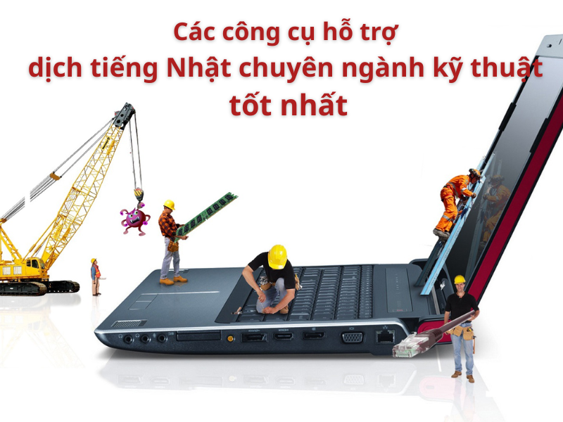Giới thiệu các công cụ hỗ trợ dịch tiếng Nhật chuyên ngành kỹ thuật