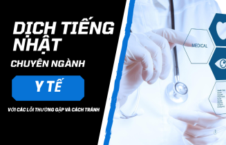 Dịch tiếng Nhật chuyên ngành y tế với các lỗi thường gặp và cách tránh