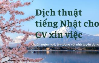 Dịch thuật tiếng Nhật cho CV xin việc chuẩn ngôn ngữ, ấn tượng với nhà tuyển dụng